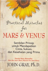 Practical miracles for mars& venus :Sembilan prinsip untuk mendapatkan cinta, sukses & kesehatan yang prima