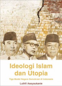 Ideologi islam dan utopia tiga model negara demokrasi di indonesia