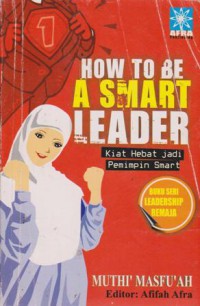 How to be a smart leader = kiat hebat jadi pemimpin smart